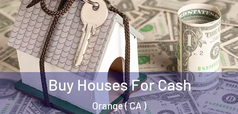  Buy Houses For Cash Orange ( CA )