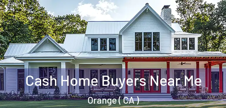  Cash Home Buyers Near Me Orange ( CA )