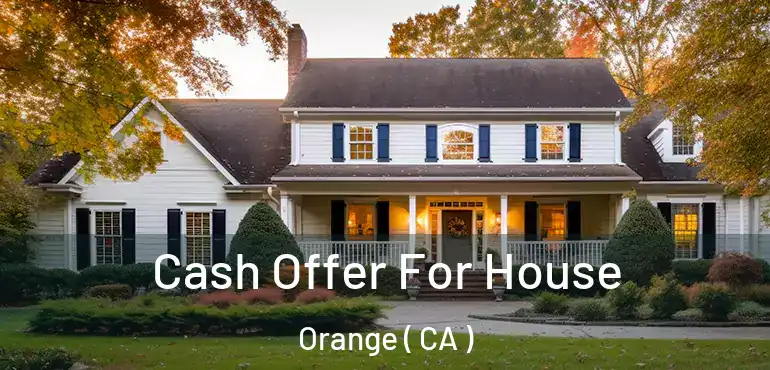  Cash Offer For House Orange ( CA )