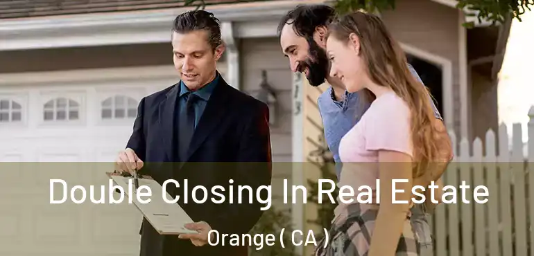  Double Closing In Real Estate Orange ( CA )