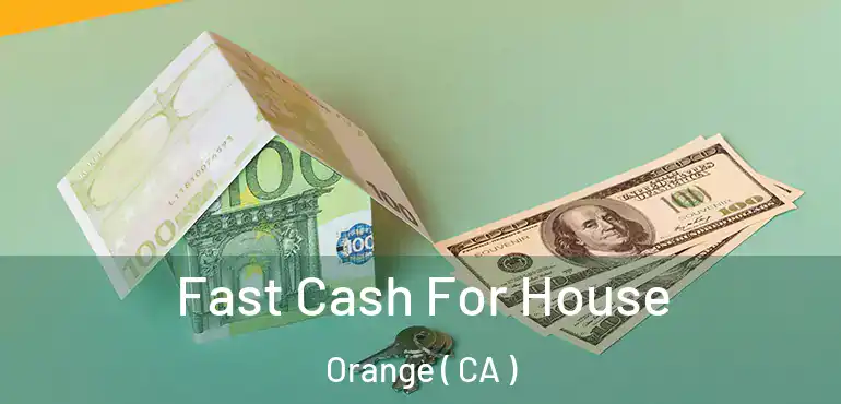  Fast Cash For House Orange ( CA )