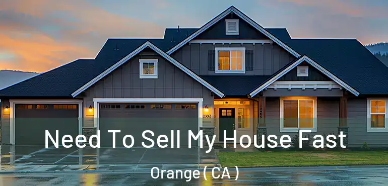  Need To Sell My House Fast Orange ( CA )