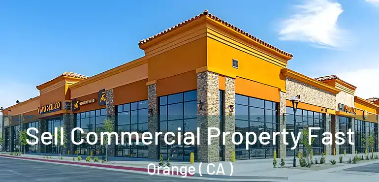  Sell Commercial Property Fast Orange ( CA )
