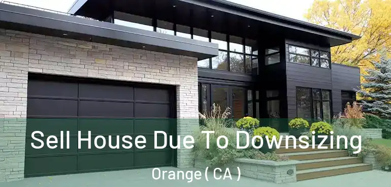  Sell House Due To Downsizing Orange ( CA )