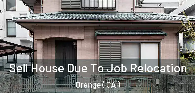  Sell House Due To Job Relocation Orange ( CA )