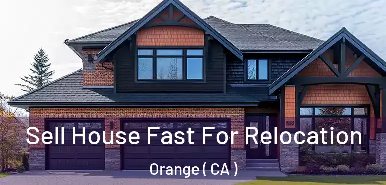  Sell House Fast For Relocation Orange ( CA )