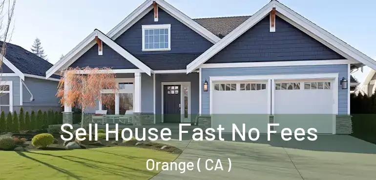  Sell House Fast No Fees Orange ( CA )