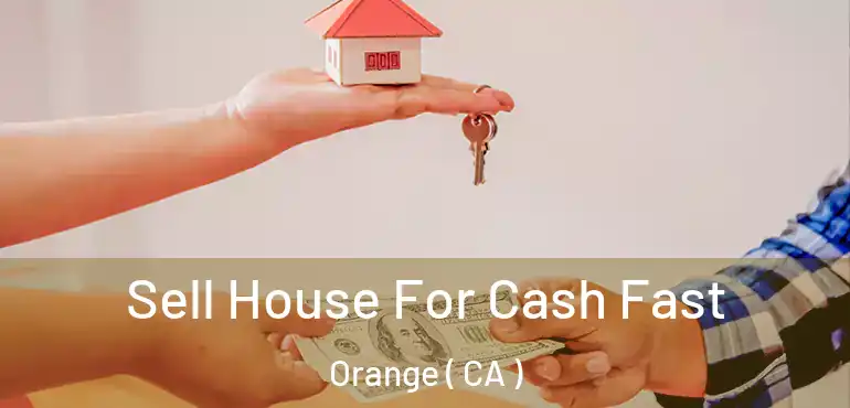  Sell House For Cash Fast Orange ( CA )