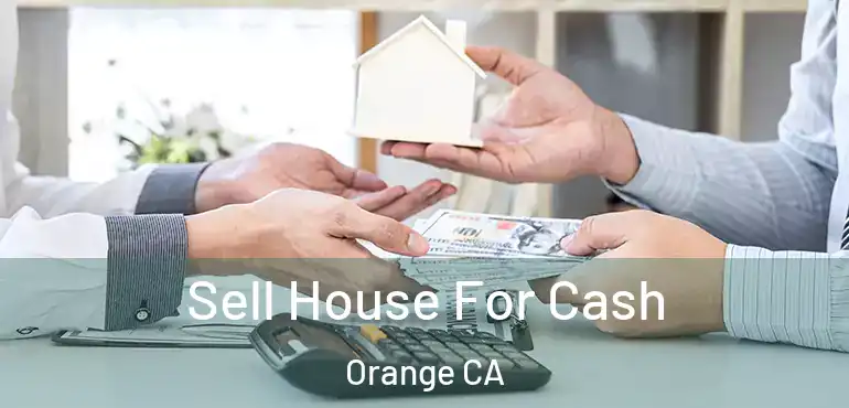  Sell House For Cash Orange CA