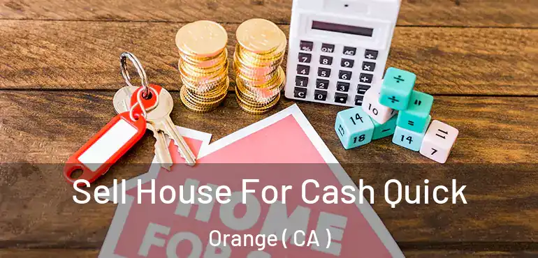  Sell House For Cash Quick Orange ( CA )