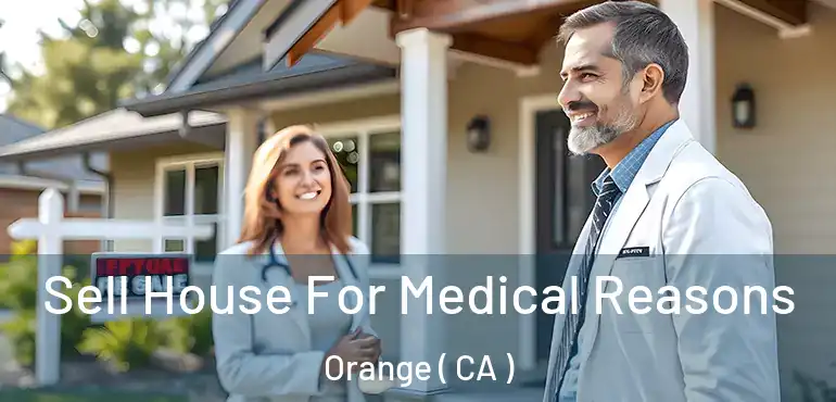  Sell House For Medical Reasons Orange ( CA )