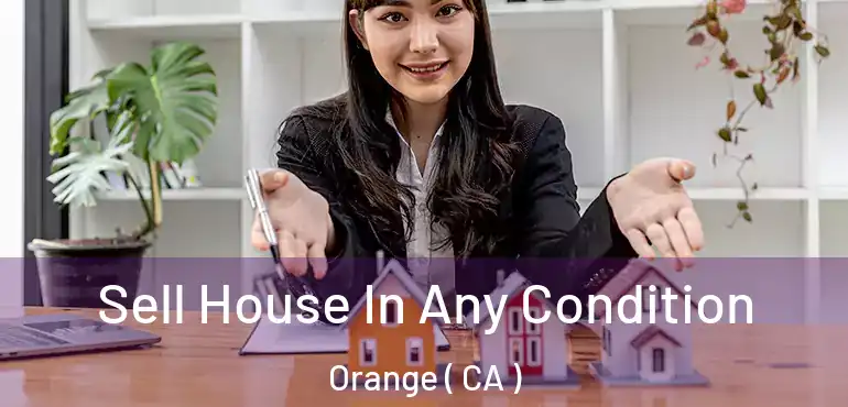  Sell House In Any Condition Orange ( CA )