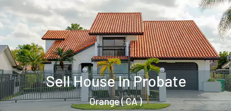  Sell House In Probate Orange ( CA )