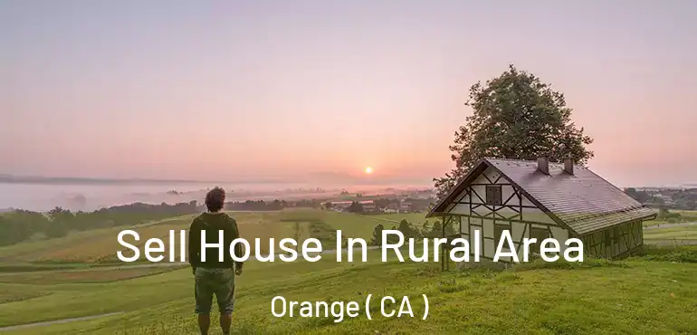  Sell House In Rural Area Orange ( CA )