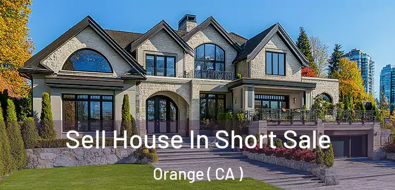  Sell House In Short Sale Orange ( CA )