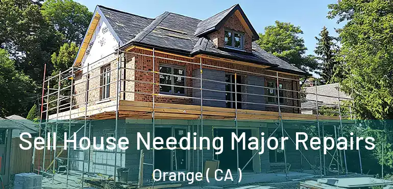  Sell House Needing Major Repairs Orange ( CA )