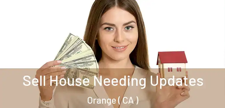  Sell House Needing Updates Orange ( CA )