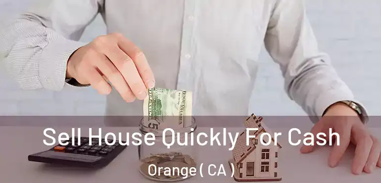  Sell House Quickly For Cash Orange ( CA )