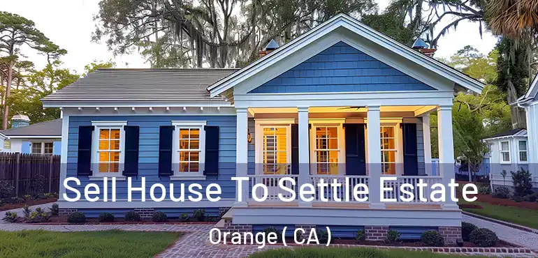  Sell House To Settle Estate Orange ( CA )