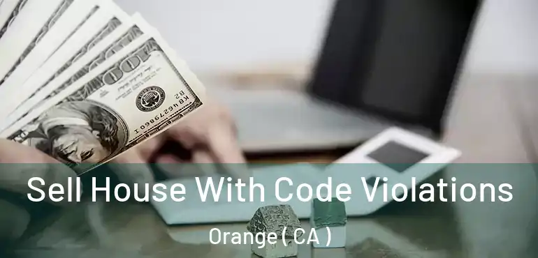  Sell House With Code Violations Orange ( CA )