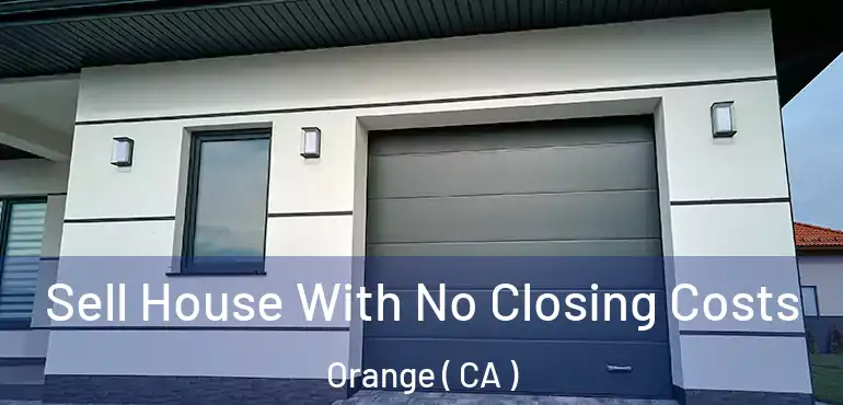 Sell House With No Closing Costs Orange ( CA )