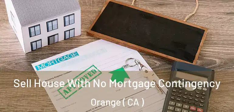  Sell House With No Mortgage Contingency Orange ( CA )