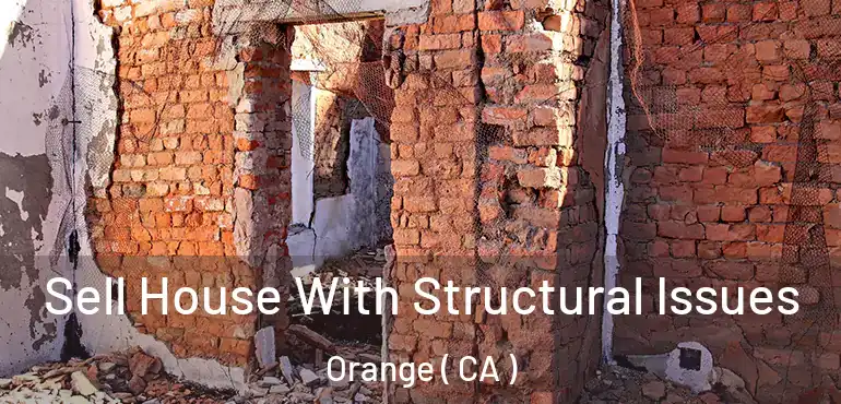  Sell House With Structural Issues Orange ( CA )