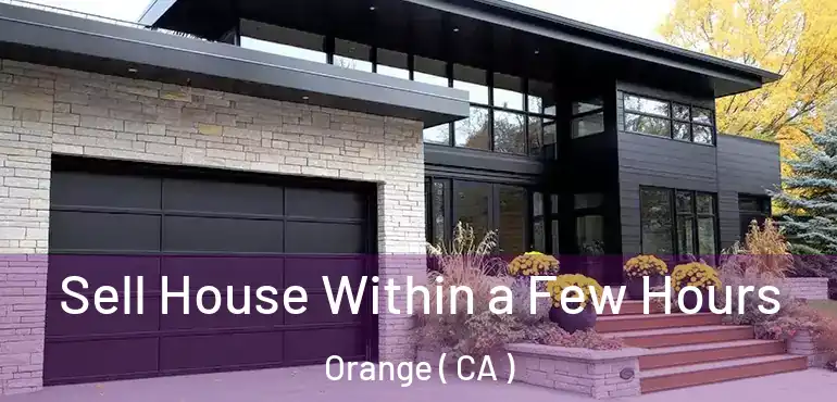  Sell House Within a Few Hours Orange ( CA )