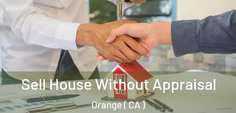  Sell House Without Appraisal Orange ( CA )