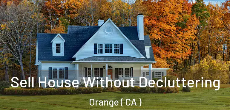  Sell House Without Decluttering Orange ( CA )