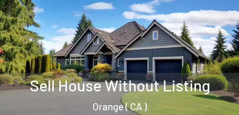  Sell House Without Listing Orange ( CA )
