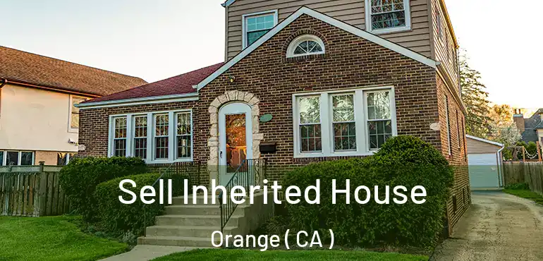  Sell Inherited House Orange ( CA )