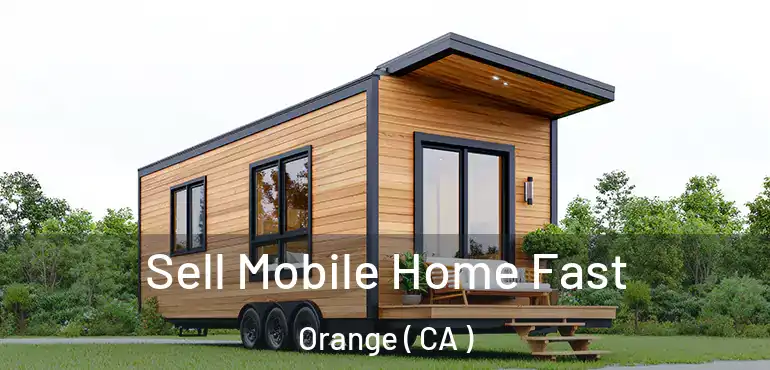  Sell Mobile Home Fast Orange ( CA )
