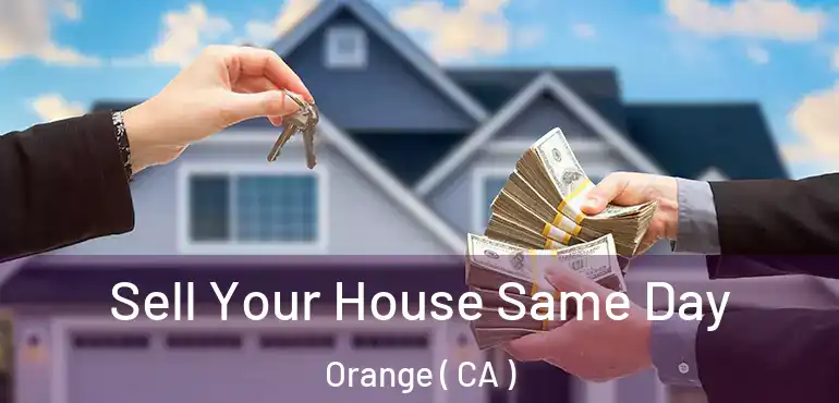  Sell Your House Same Day Orange ( CA )