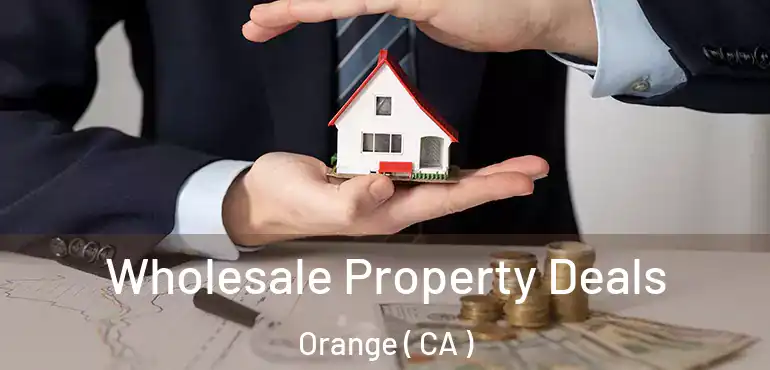  Wholesale Property Deals Orange ( CA )