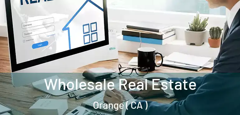  Wholesale Real Estate Orange ( CA )